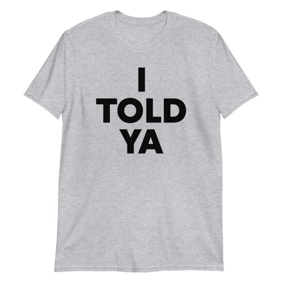 I TOLD YA T-Shirt funny slogan shirt, humorous shirt, challengers funny shirt - Picture 1 of 2